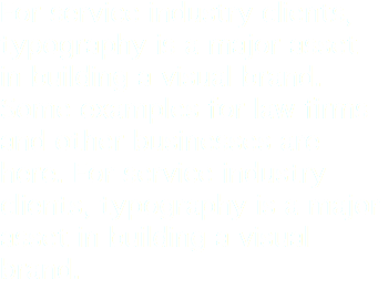 For service industry clients, typography is a major asset in building a visual brand. Some examples for law firms and other businesses are here. For service industry clients, typography is a major asset in building a visual brand. 