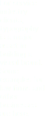 For service industry clients, typography is a major asset in building a visual brand. Some examples for law firms and other businesses are here.