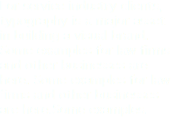 For service industry clients, typography is a major asset in building a visual brand. Some examples for law firms and other businesses are here. Some examples for law firms and other businesses are here.Some examples.